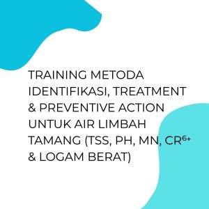 pelatihan Metoda Identifikasi, Treatment and Preventive Action untuk Air Limbah Tambang (Parameter TSS, pH, Mn, Cr6+ dan Logam Berat lainnya) di jakarta